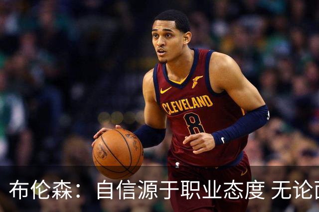 布伦森：自信源于职业态度 无论面前是什么我们总能找到办法